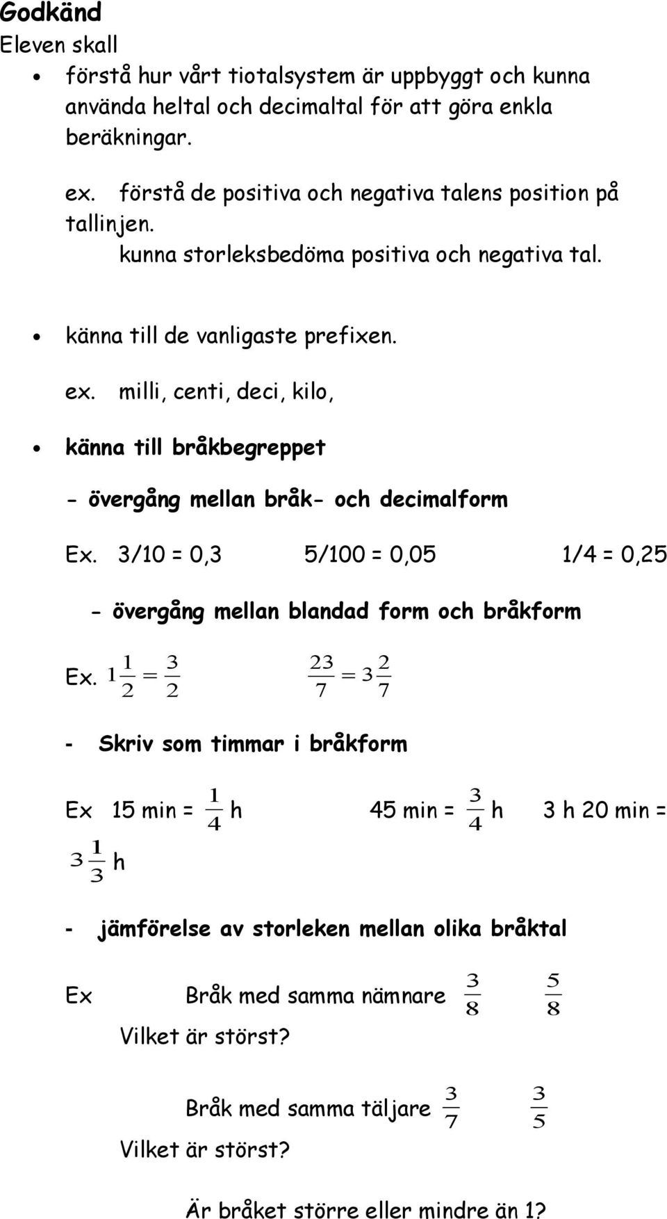milli, centi, deci, kilo, känna till bråkbegreppet - övergång mellan bråk- och decimalform. /10 = 0, 5/100 = 0,05 1/4 = 0,25 - övergång mellan blandad form och bråkform.