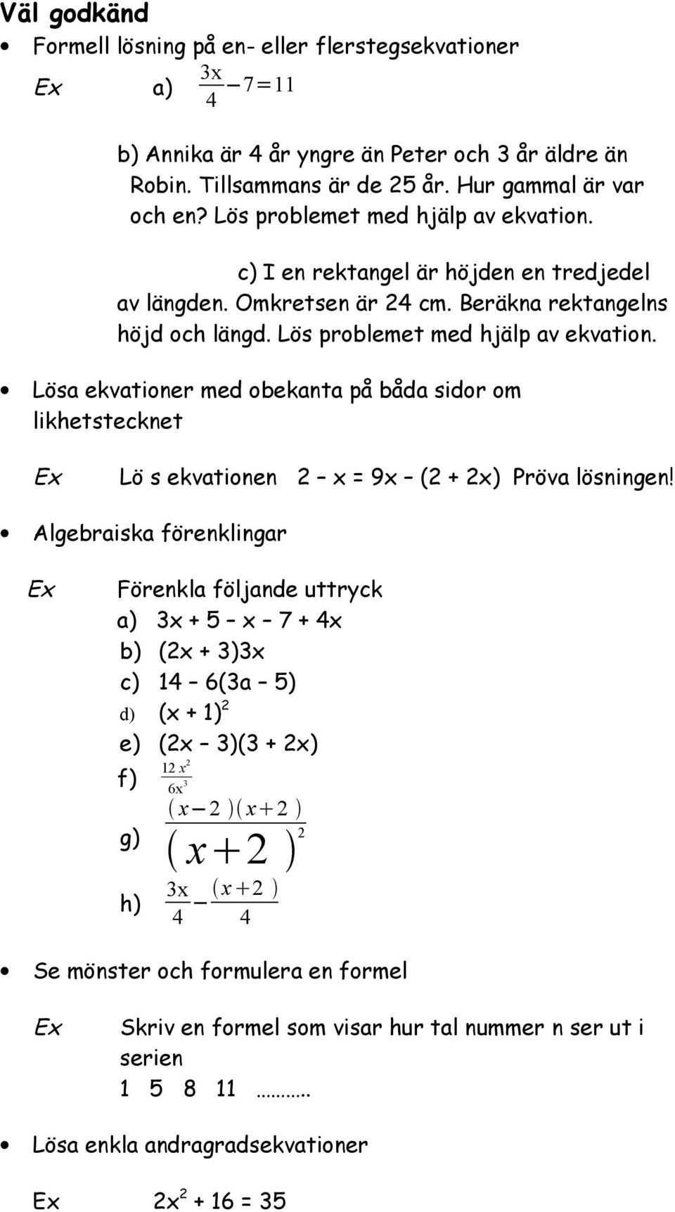 Lösa ekvationer med obekanta på båda sidor om likhetstecknet Lö s ekvationen 2 x = 9x (2 + 2x) Pröva lösningen!