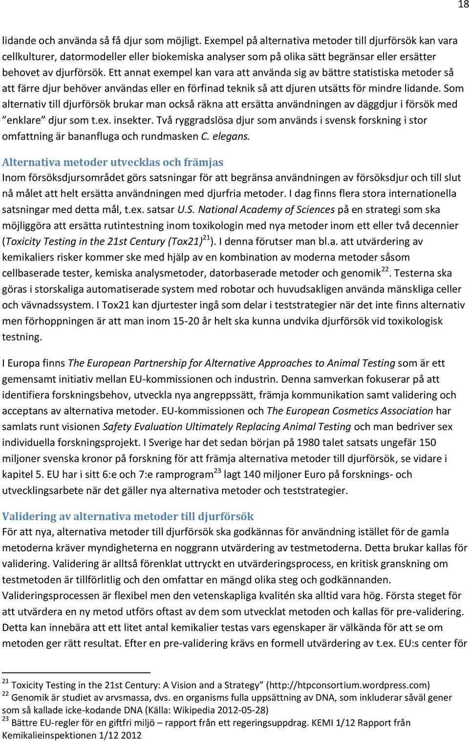 Ett annat exempel kan vara att använda sig av bättre statistiska metoder så att färre djur behöver användas eller en förfinad teknik så att djuren utsätts för mindre lidande.