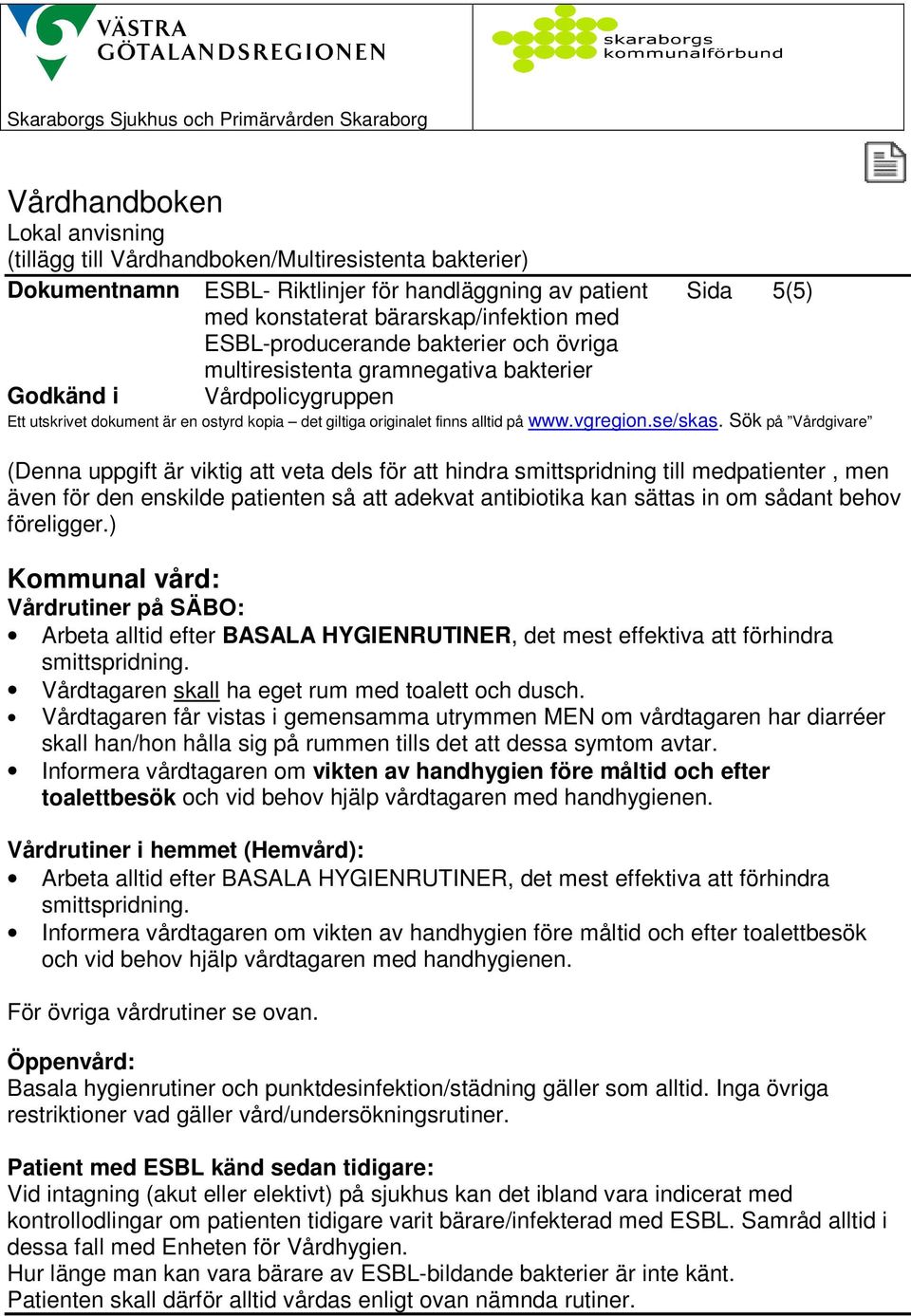 Sök på Vårdgivare (Denna uppgift är viktig att veta dels för att hindra smittspridning till medpatienter, men även för den enskilde patienten så att adekvat antibiotika kan sättas in om sådant behov