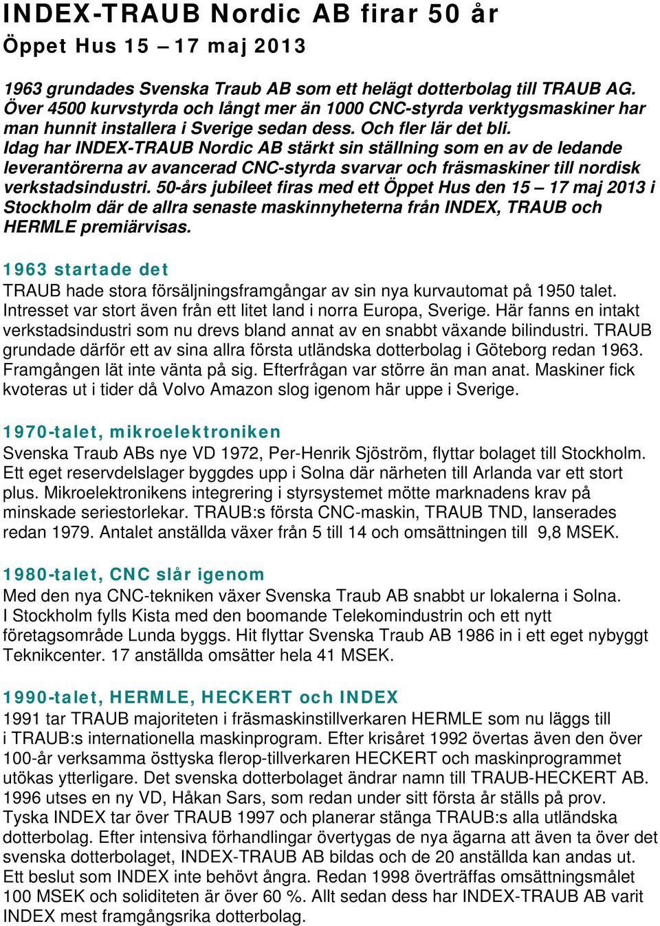 Idag har INDEX-TRAUB Nordic AB stärkt sin ställning som en av de ledande leverantörerna av avancerad CNC-styrda svarvar och fräsmaskiner till nordisk verkstadsindustri.