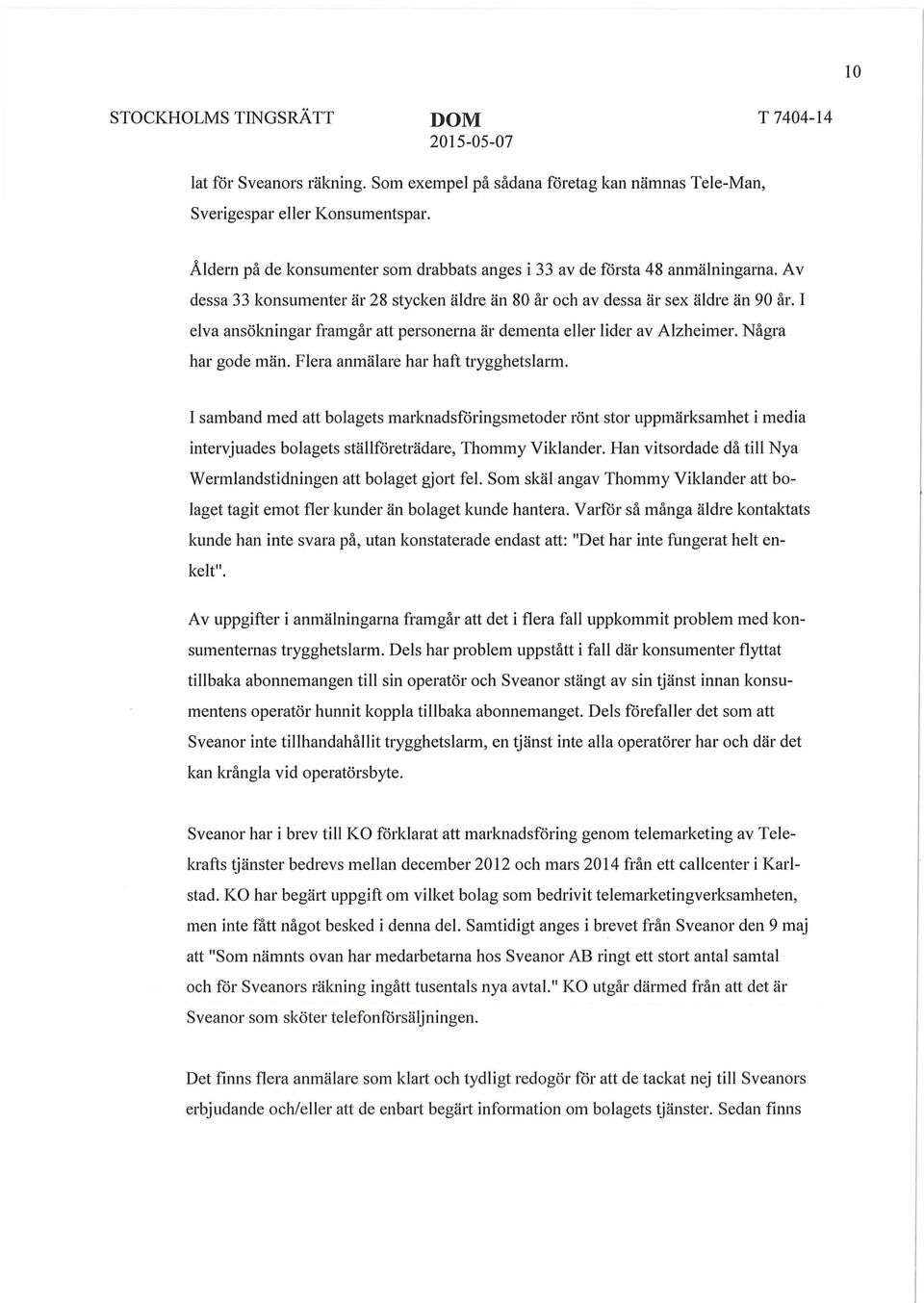 Flera anmälare har haft trygghetslarm. I samband med att bolagets marknadsföringsmetoder rönt stor uppmärksamhet i media intervjuades bolagets ställföreträdare, Thommy Viklander.