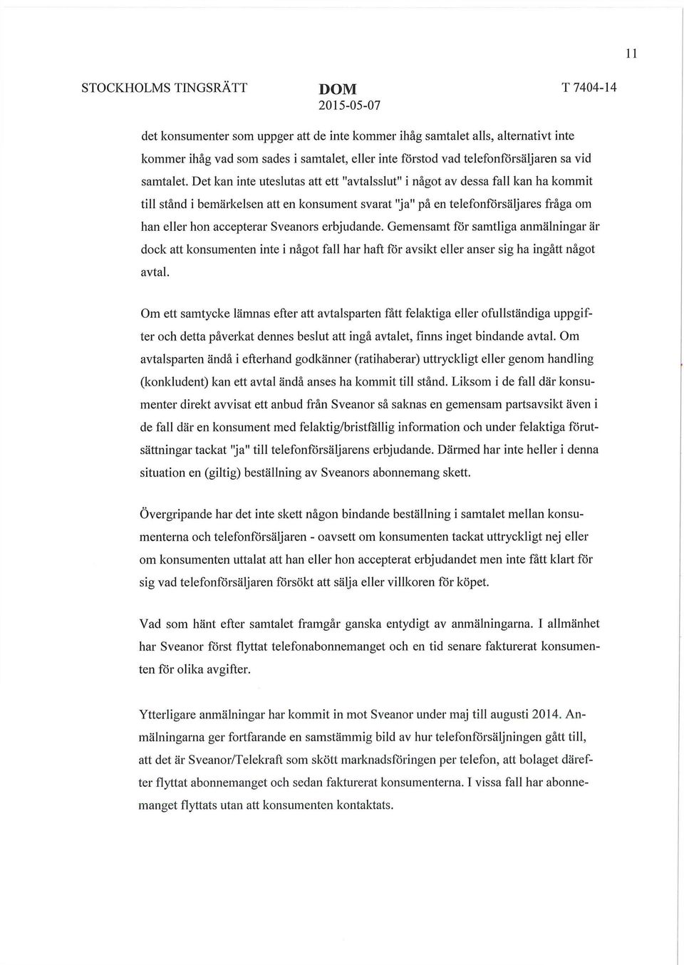 Sveanors erbjudande. Gemensamt för samtliga anmälningar är dock att konsumenten inte i något fall har haft för avsikt eller anser sig ha ingått något avtal.