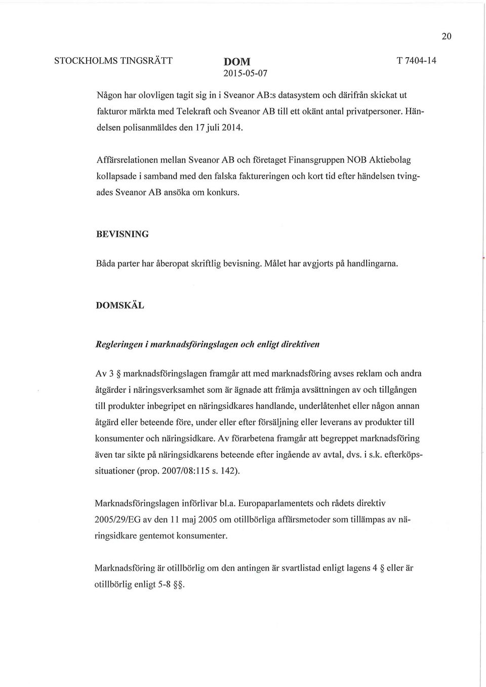 Affärsrelationen mellan Sveanor AB och företaget Finansgruppen NOB Aktiebolag kollapsade i samband med den falska faktureringen och kort tid efter händelsen tvingades Sveanor AB ansöka om konkurs.