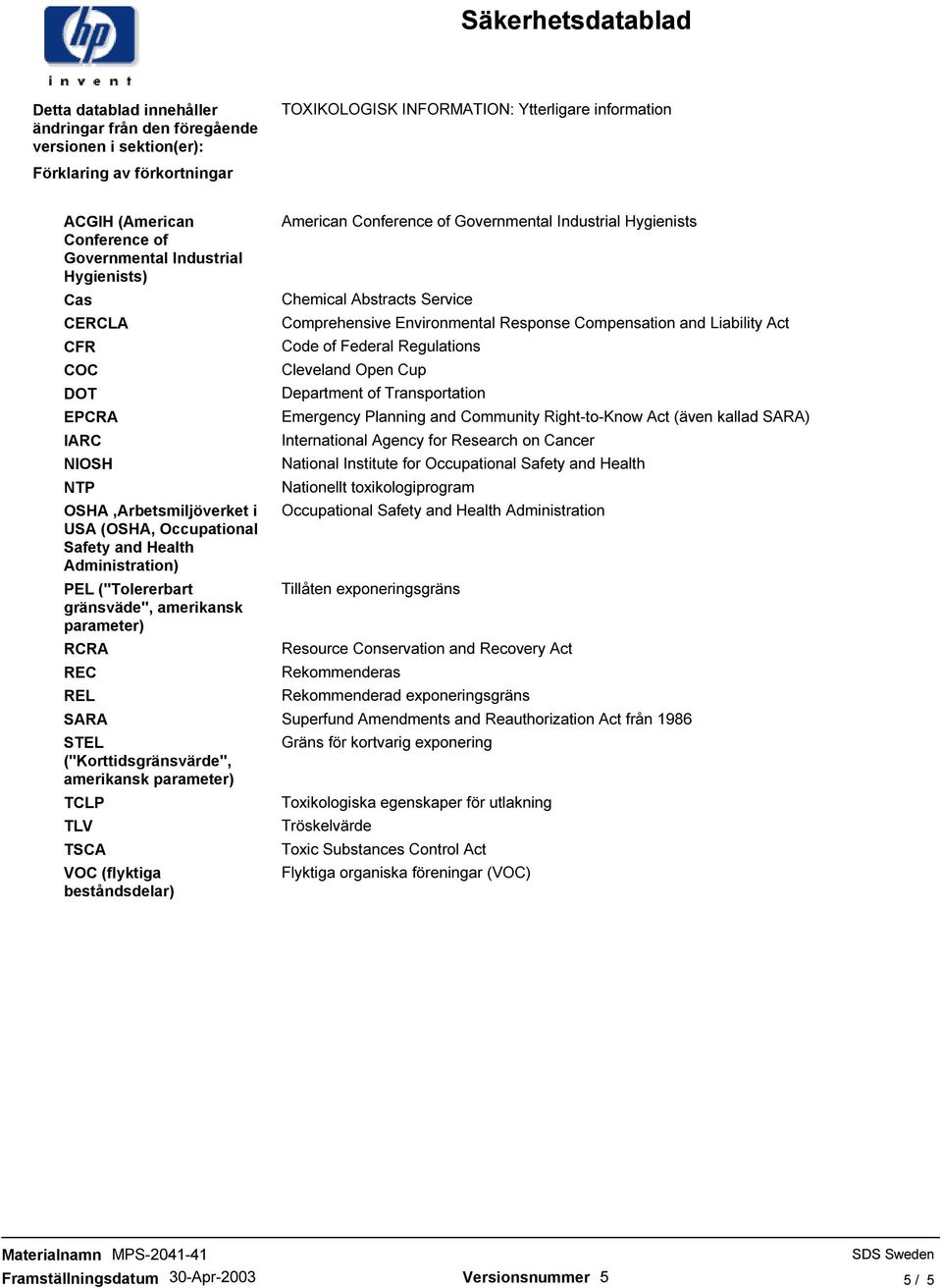 amerikansk parameter) RCRA REC REL SARA STEL ("Korttidsgränsvärde", amerikansk parameter) TCLP TLV TSCA VOC (flyktiga beståndsdelar) American Conference of Governmental Industrial Hygienists Chemical