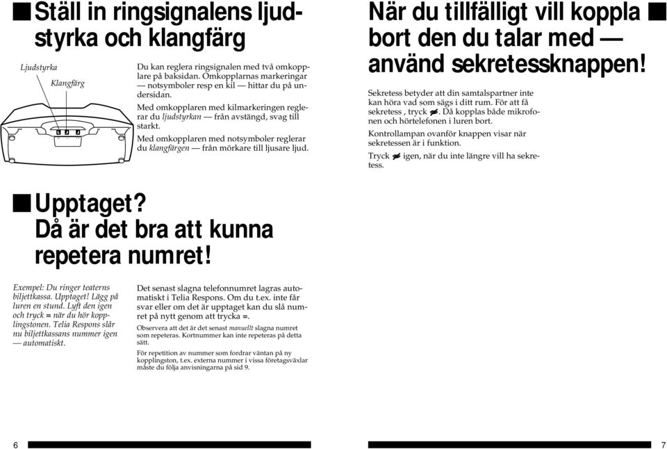 Med omkopplaren med notsymboler reglerar du klangfärgen från mörkare till ljusare ljud. När du tillfälligt vill koppla bort den du talar med använd sekretessknappen!