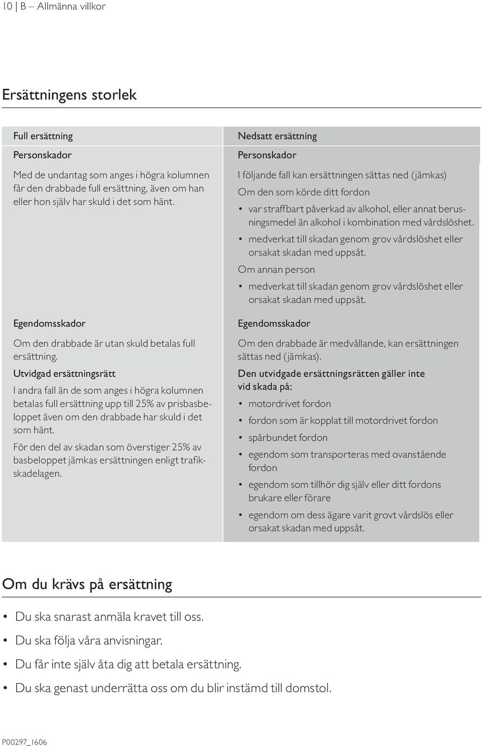 Utvidgad ersättningsrätt I andra fall än de som anges i högra kolumnen betalas full ersättning upp till 25% av prisbasbeloppet även om den drabbade har skuld i det som hänt.