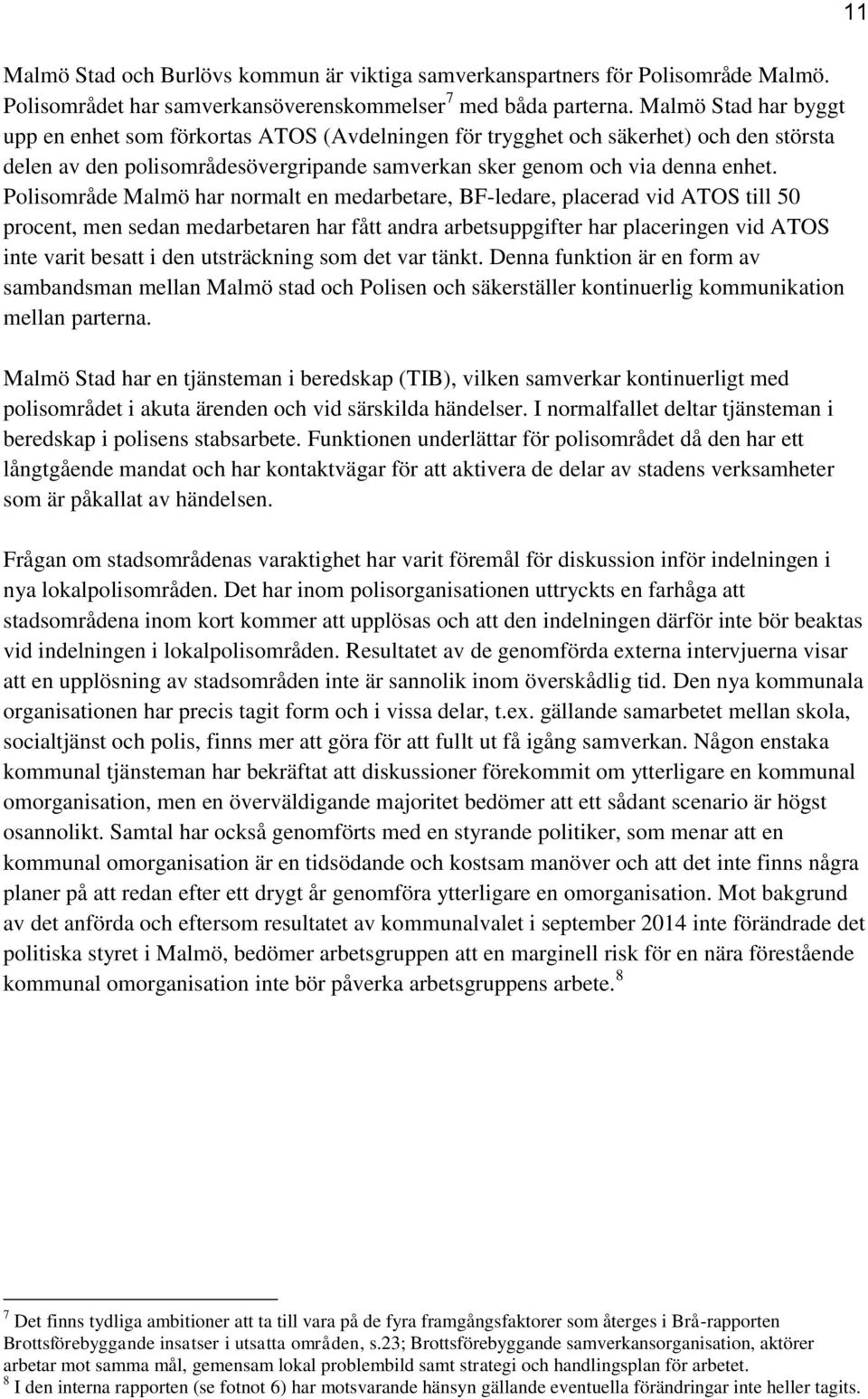 Polisområde Malmö har normalt en medarbetare, BF-ledare, placerad vid ATOS till 50 procent, men sedan medarbetaren har fått andra arbetsuppgifter har placeringen vid ATOS inte varit besatt i den