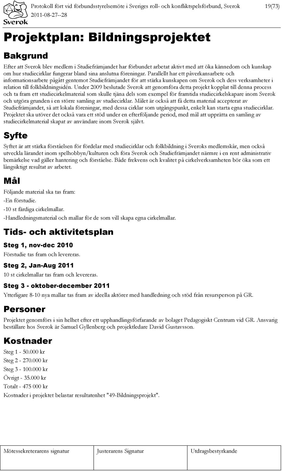 Parallellt har ett påverkansarbete och informationsarbete pågått gentemot Studiefrämjandet för att stärka kunskapen om Sverok och dess verksamheter i relation till folkbildningsidén.