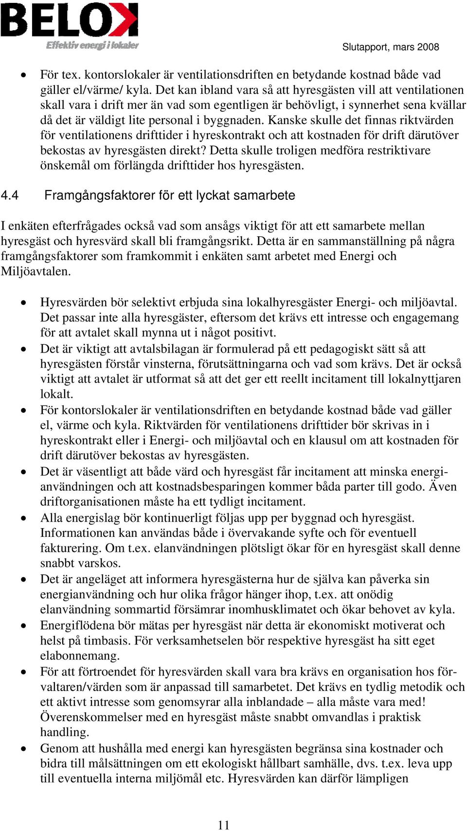 Kanske skulle det finnas riktvärden för ventilationens drifttider i hyreskontrakt och att kostnaden för drift därutöver bekostas av hyresgästen direkt?