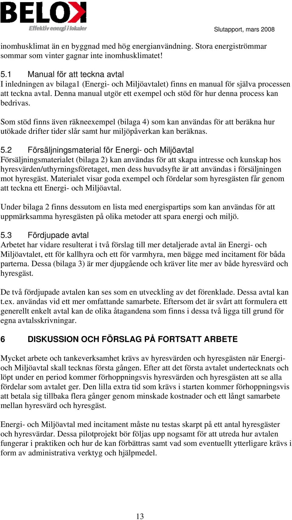 Denna manual utgör ett exempel och stöd för hur denna process kan bedrivas.