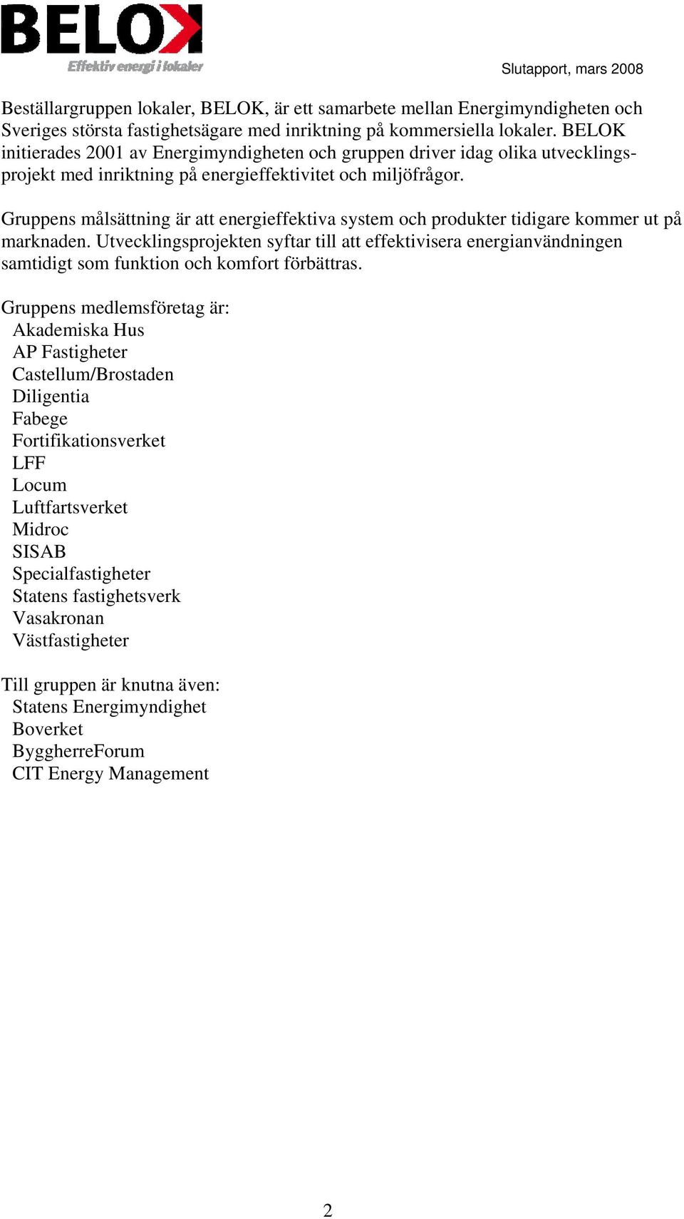 Gruppens målsättning är att energieffektiva system och produkter tidigare kommer ut på marknaden.