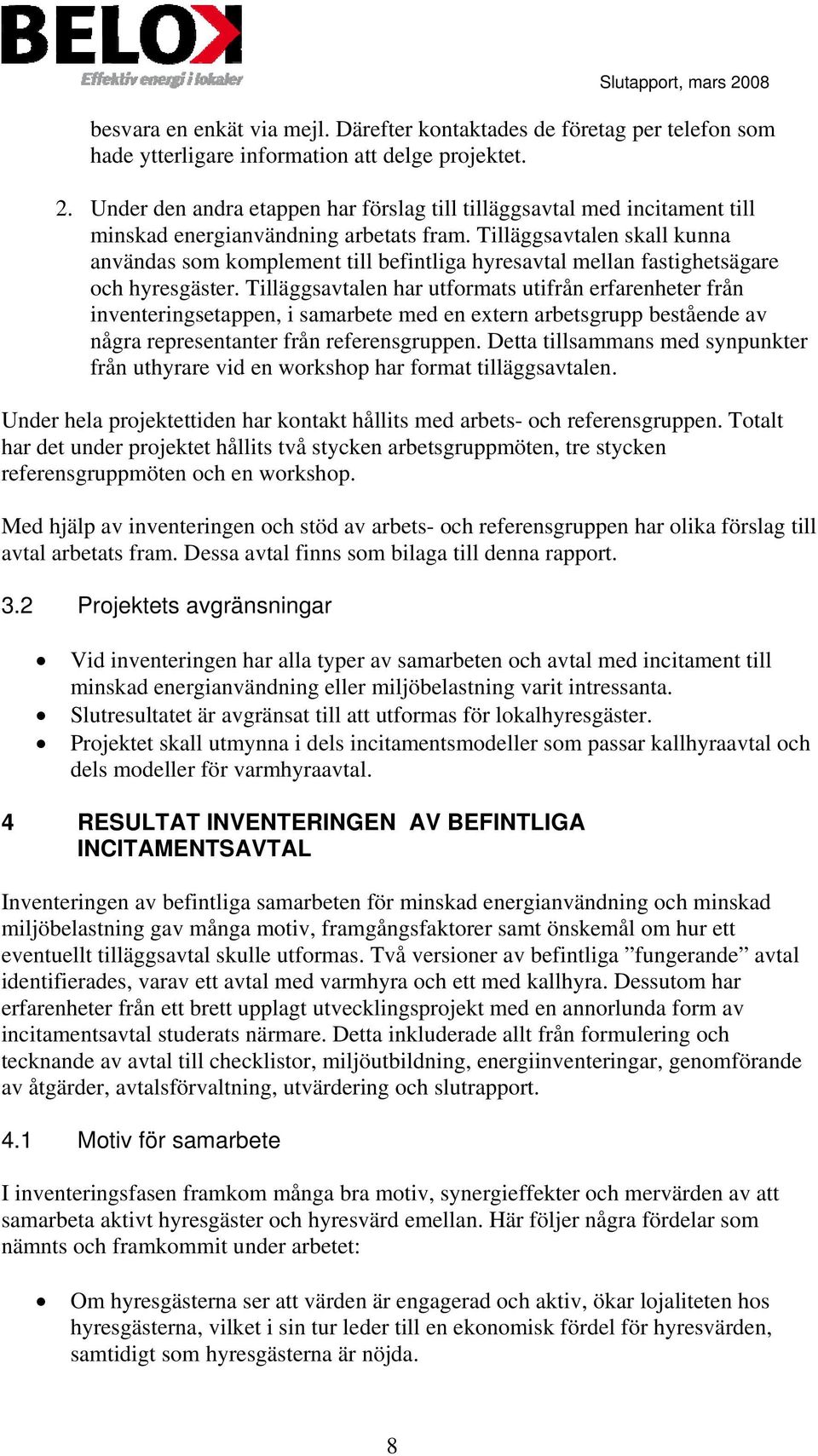 Tilläggsavtalen har utformats utifrån erfarenheter från inventeringsetappen, i samarbete med en extern arbetsgrupp bestående av några representanter från referensgruppen.