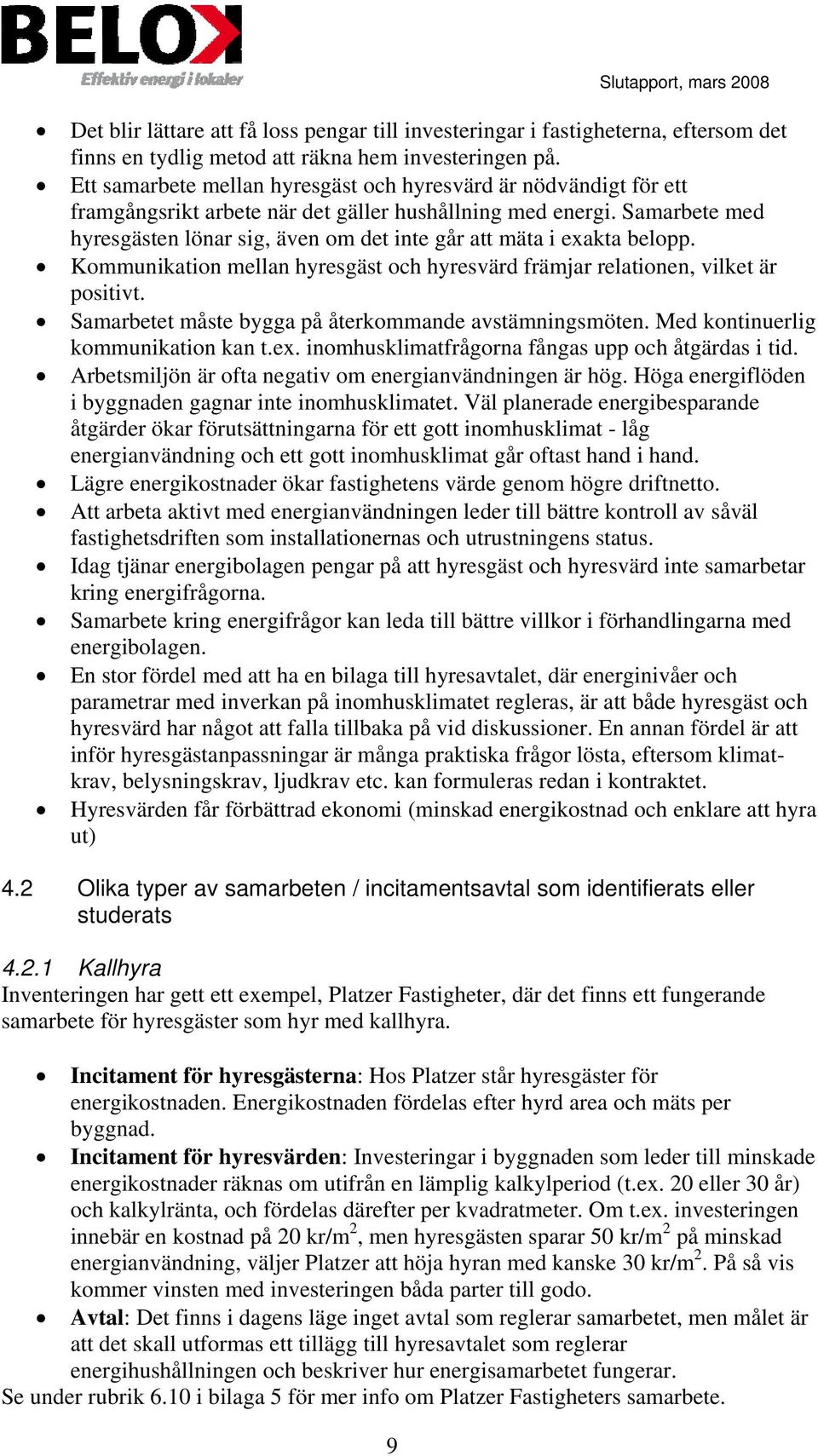 Samarbete med hyresgästen lönar sig, även om det inte går att mäta i exakta belopp. Kommunikation mellan hyresgäst och hyresvärd främjar relationen, vilket är positivt.