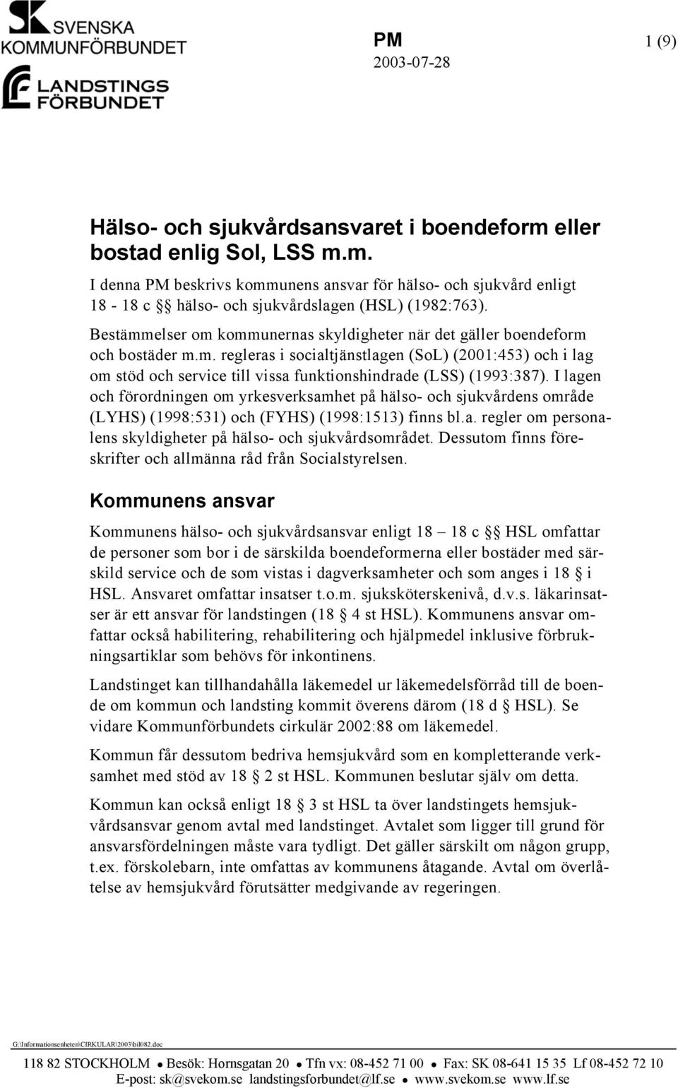 I lagen och förordningen om yrkesverksamhet på hälso- och sjukvårdens område (LYHS) (1998:531) och (FYHS) (1998:1513) finns bl.a. regler om personalens skyldigheter på hälso- och sjukvårdsområdet.