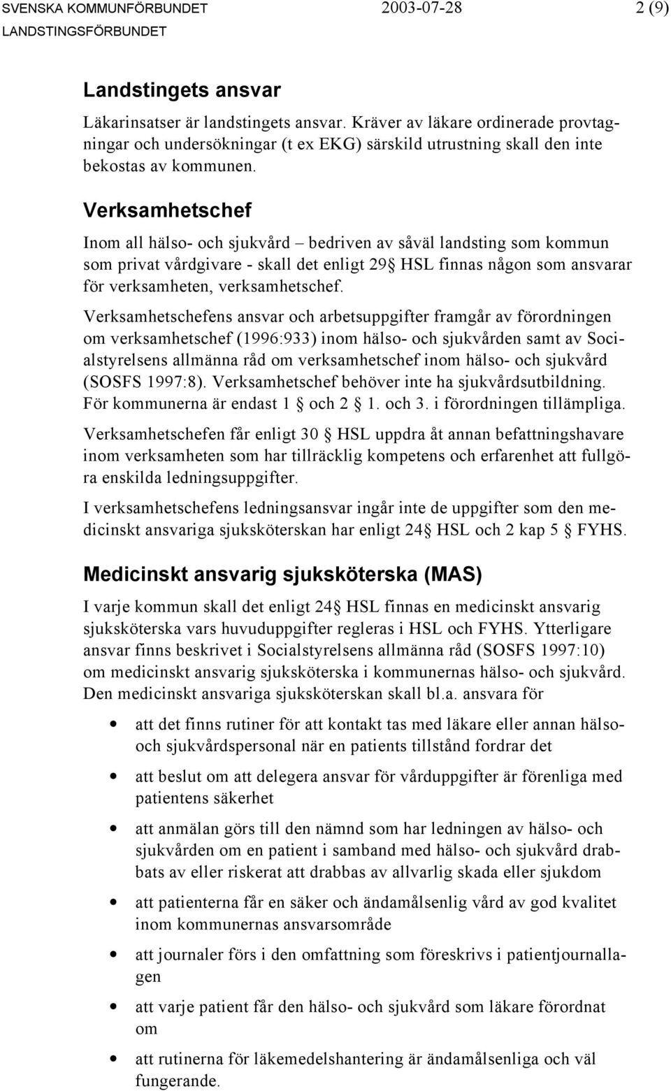 Verksamhetschef Inom all hälso- och sjukvård bedriven av såväl landsting som kommun som privat vårdgivare - skall det enligt 29 HSL finnas någon som ansvarar för verksamheten, verksamhetschef.