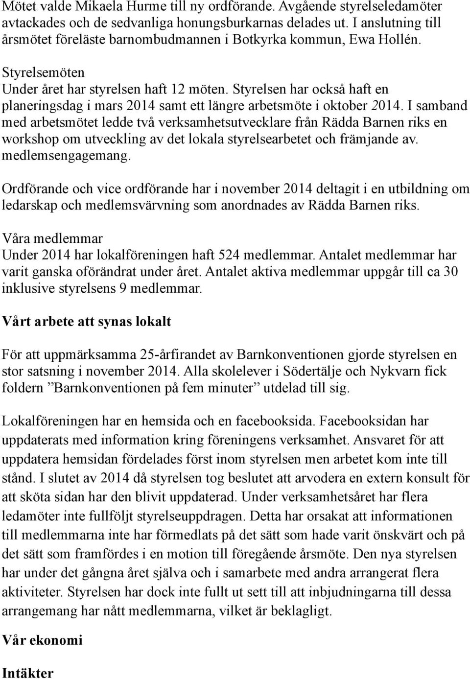 Styrelsen har också haft en planeringsdag i mars 2014 samt ett längre arbetsmöte i oktober 2014.