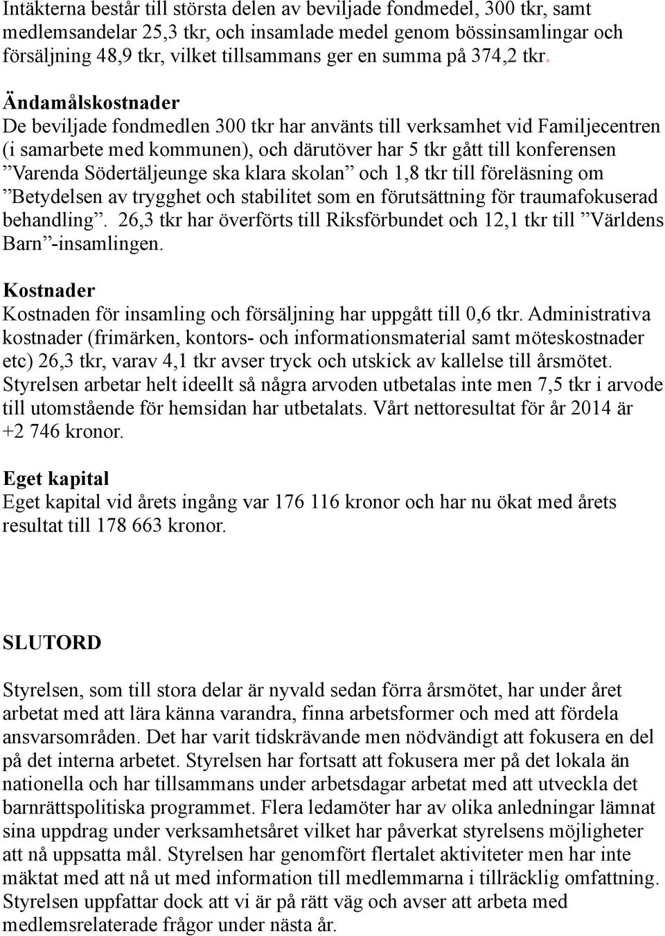 Ändamålskostnader De beviljade fondmedlen 300 tkr har använts till verksamhet vid Familjecentren (i samarbete med kommunen), och därutöver har 5 tkr gått till konferensen Varenda Södertäljeunge ska