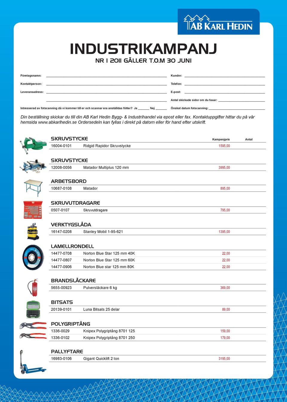 Ja Nej Önskat datum fotscanning: Din beställning skickar du till din AB Karl Hedin Bygg- & Industrihandel via epost eller fax. Kontaktuppgifter hittar du på vår hemsida www.abkarlhedin.