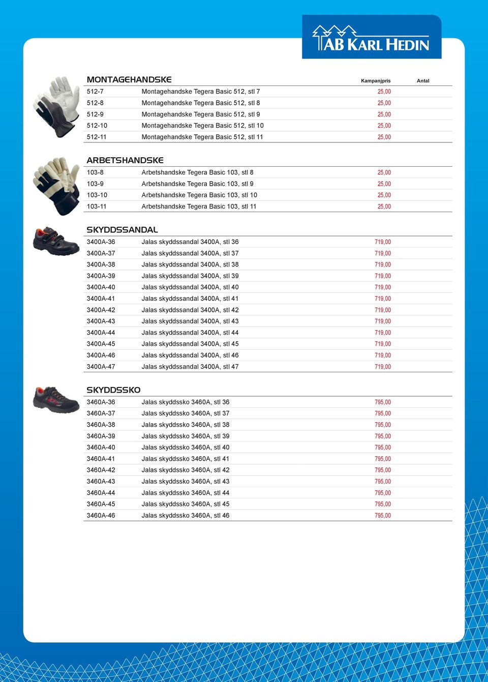 103, stl 9 25,00 103-10 Arbetshandske Tegera Basic 103, stl 10 25,00 103-11 Arbetshandske Tegera Basic 103, stl 11 25,00 SKYDDSSANDAL 3400A-36 Jalas skyddssandal 3400A, stl 36 719,00 3400A-37 Jalas