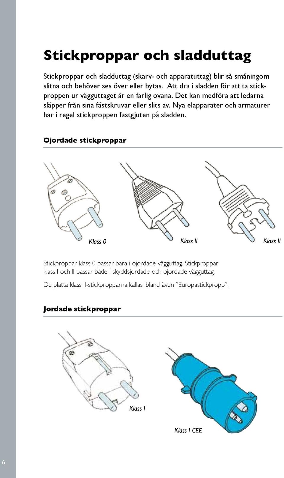 Nya elapparater och armaturer har i regel stick proppen fastgjuten på sladden.