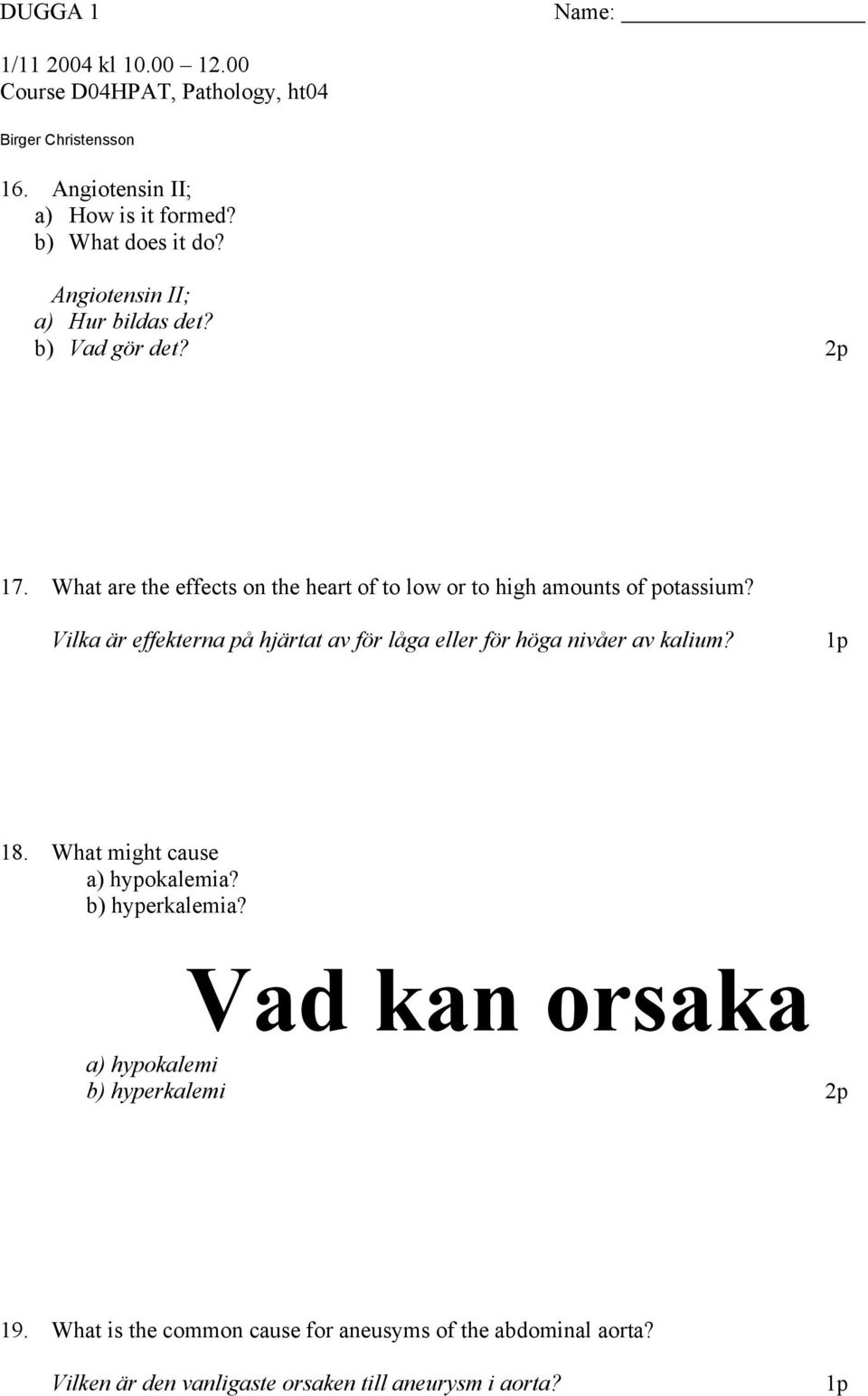 Vilka är effekterna på hjärtat av för låga eller för höga nivåer av kalium? 18. What might cause a) hypokalemia? b) hyperkalemia?