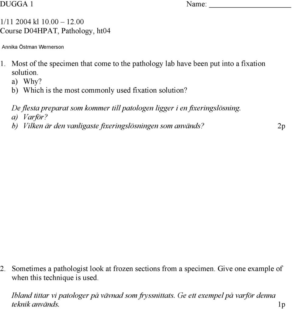 a) Varför? b) Vilken är den vanligaste fixeringslösningen som används? 2p 2.