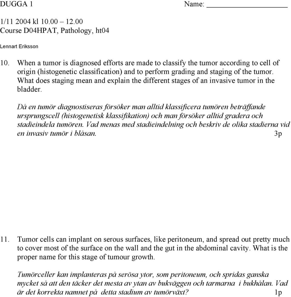Då en tumör diagnostiseras försöker man alltid klassificera tumören beträffande ursprungscell (histogenetisk klassifikation) och man försöker alltid gradera och stadieindela tumören.