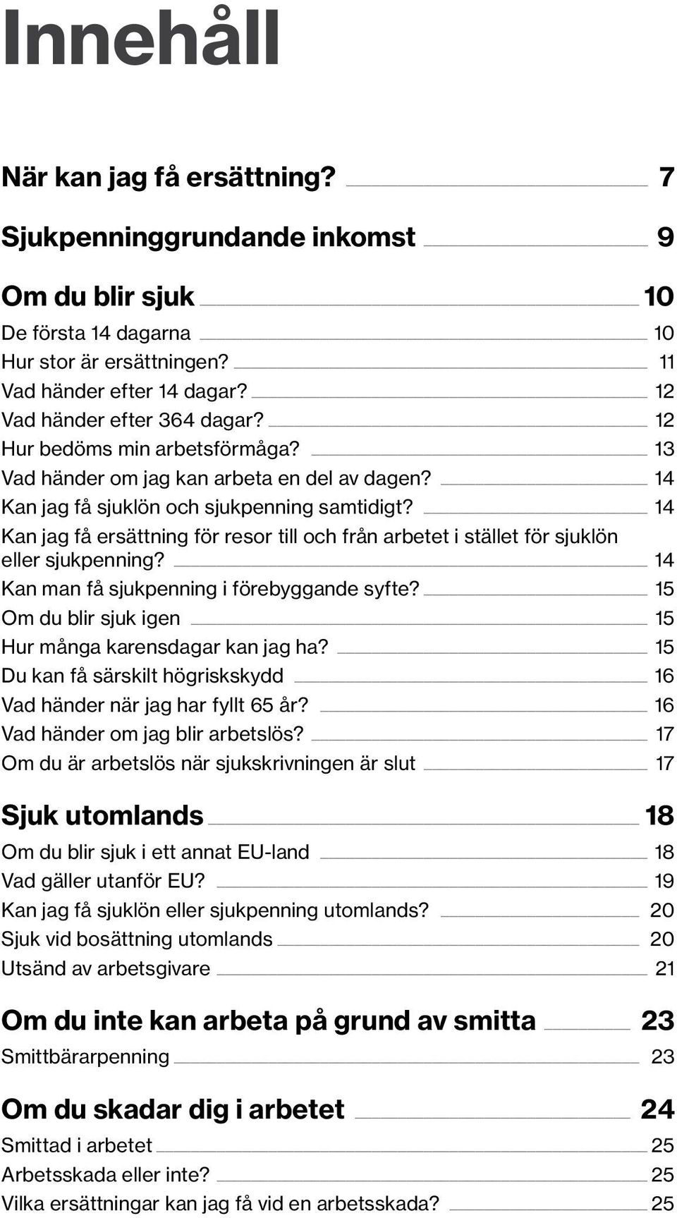 14 Kan jag få ersättning för resor till och från arbetet i stället för sjuklön eller sjukpenning? 14 Kan man få sjukpenning i förebyggande syfte?