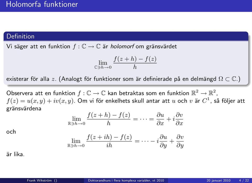 ) Observera att en funktion f : C C kan betraktas som en funktion R 2 R 2, f(z) = u(x, y) + iv(x, y).