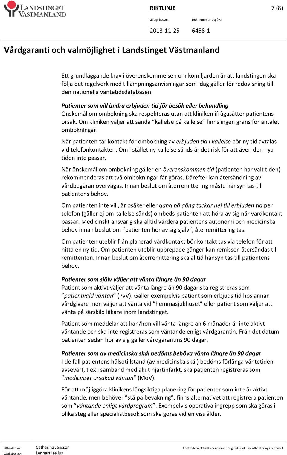 Om kliniken väljer att sända kallelse på kallelse finns ingen gräns för antalet ombokningar. När patienten tar kontakt för ombokning av erbjuden tid i kallelse bör ny tid avtalas vid telefonkontakten.