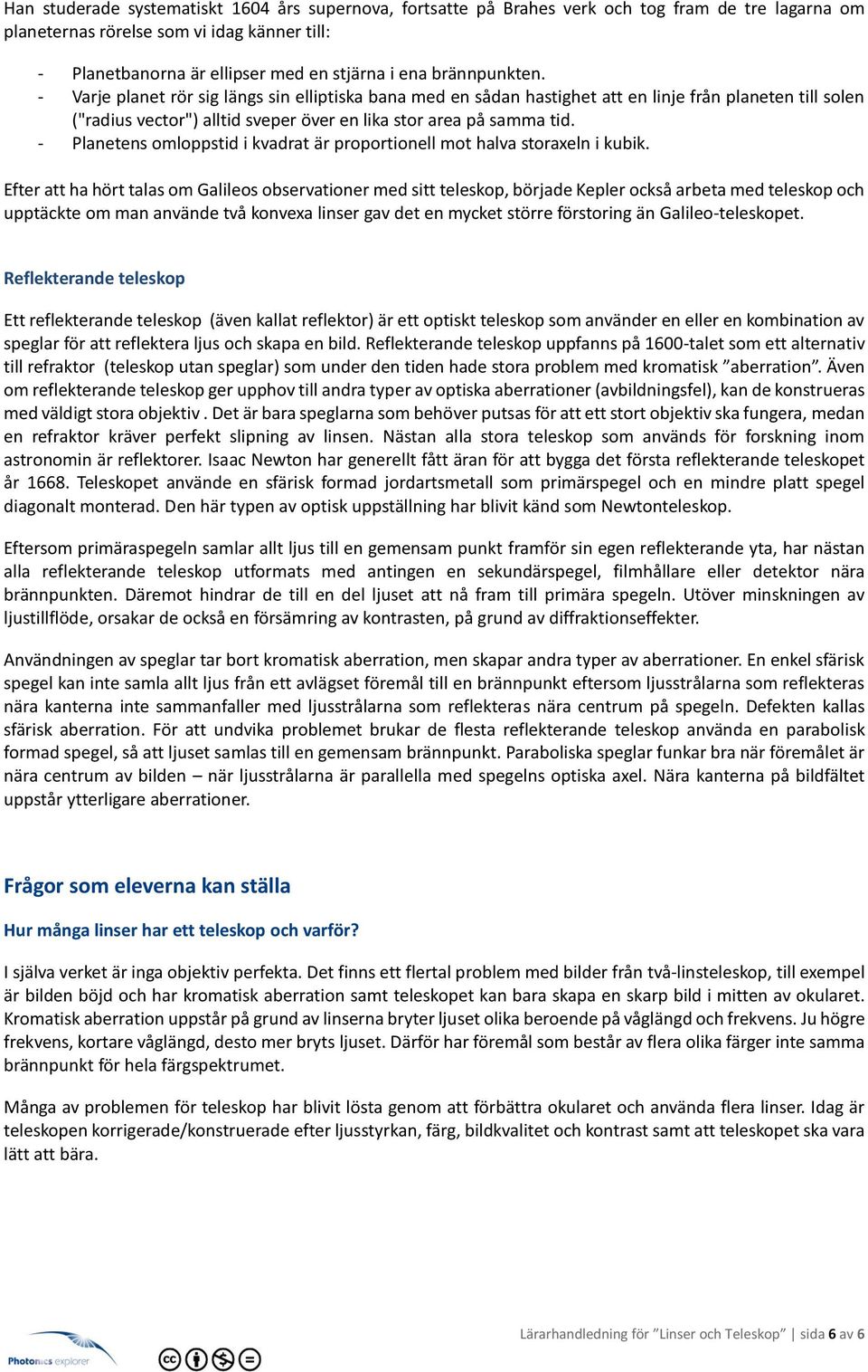 - Planetens omloppstid i kvadrat är proportionell mot halva storaxeln i kubik.