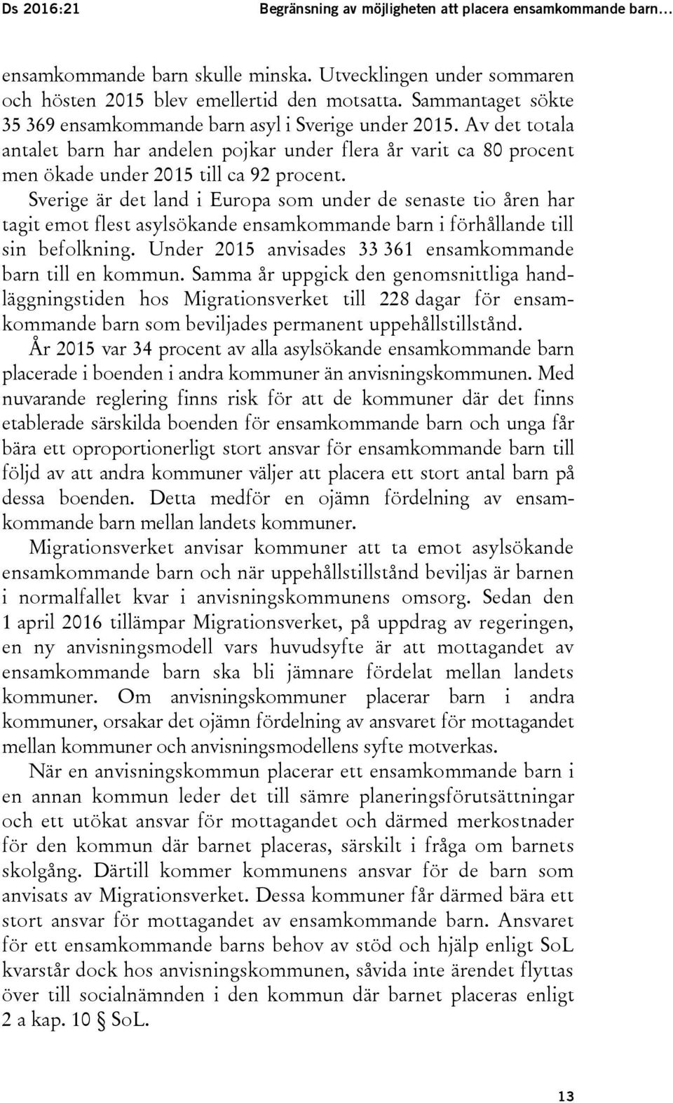 Sverige är det land i Europa som under de senaste tio åren har tagit emot flest asylsökande ensamkommande barn i förhållande till sin befolkning.