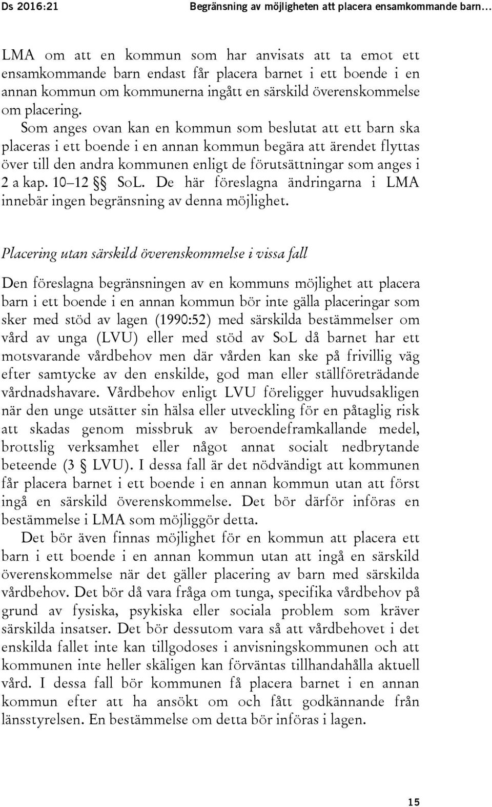 Som anges ovan kan en kommun som beslutat att ett barn ska placeras i ett boende i en annan kommun begära att ärendet flyttas över till den andra kommunen enligt de förutsättningar som anges i 2 a