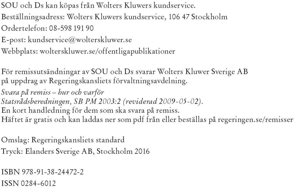 se/offentligapublikationer För remissutsändningar av SOU och Ds svarar Wolters Kluwer Sverige AB på uppdrag av Regeringskansliets förvaltningsavdelning.