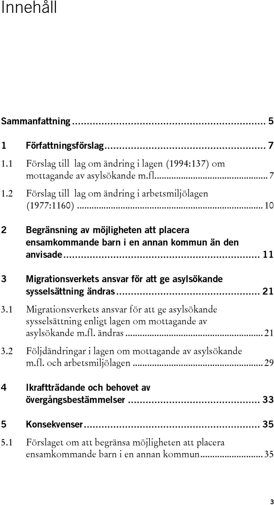 1 Migrationsverkets ansvar för att ge asylsökande sysselsättning enligt lagen om mottagande av asylsökande m.fl. ändras... 21 3.2 Följdändringar i lagen om mottagande av asylsökande m.fl. och arbetsmiljölagen.