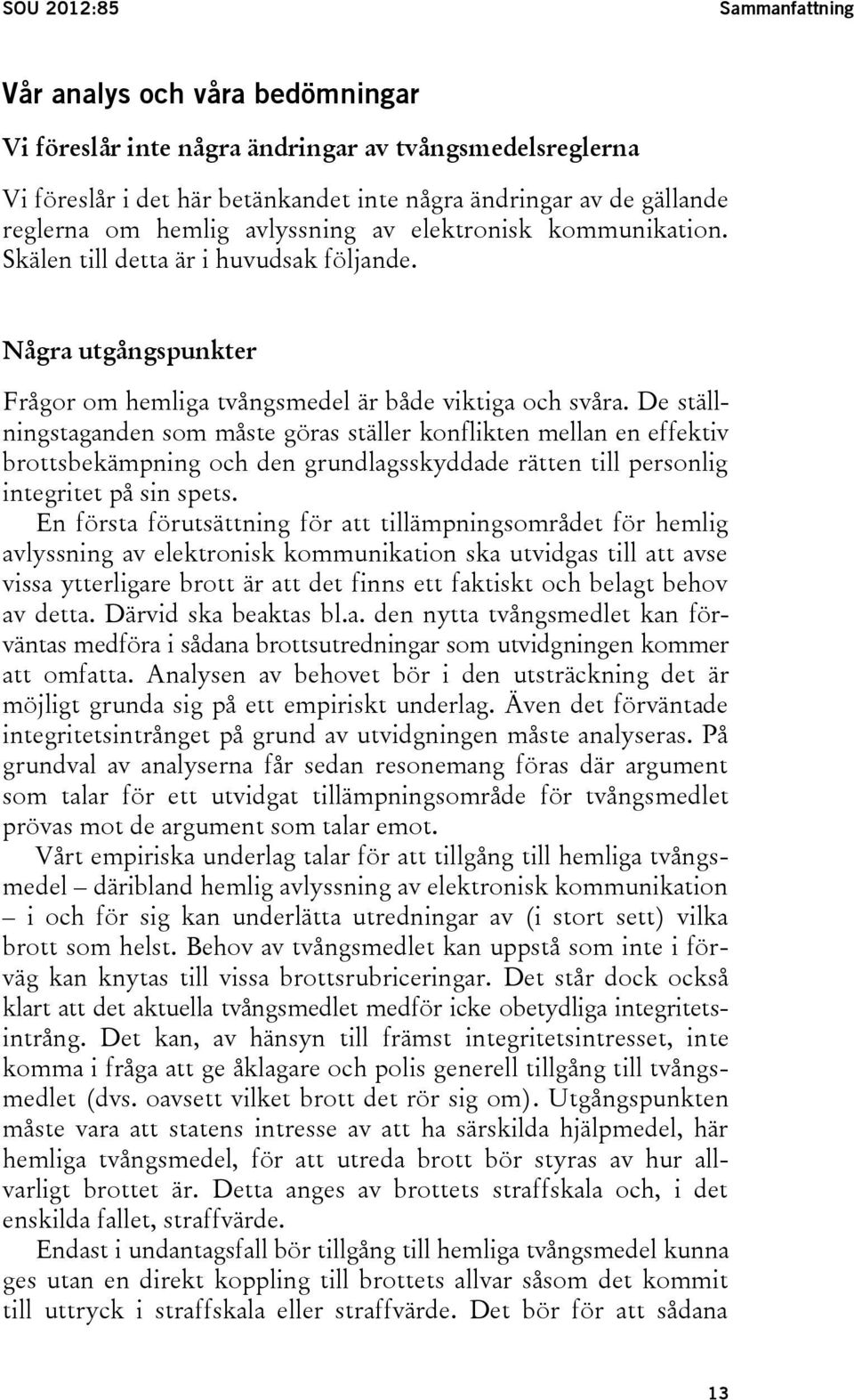 De ställningstaganden som måste göras ställer konflikten mellan en effektiv brottsbekämpning och den grundlagsskyddade rätten till personlig integritet på sin spets.