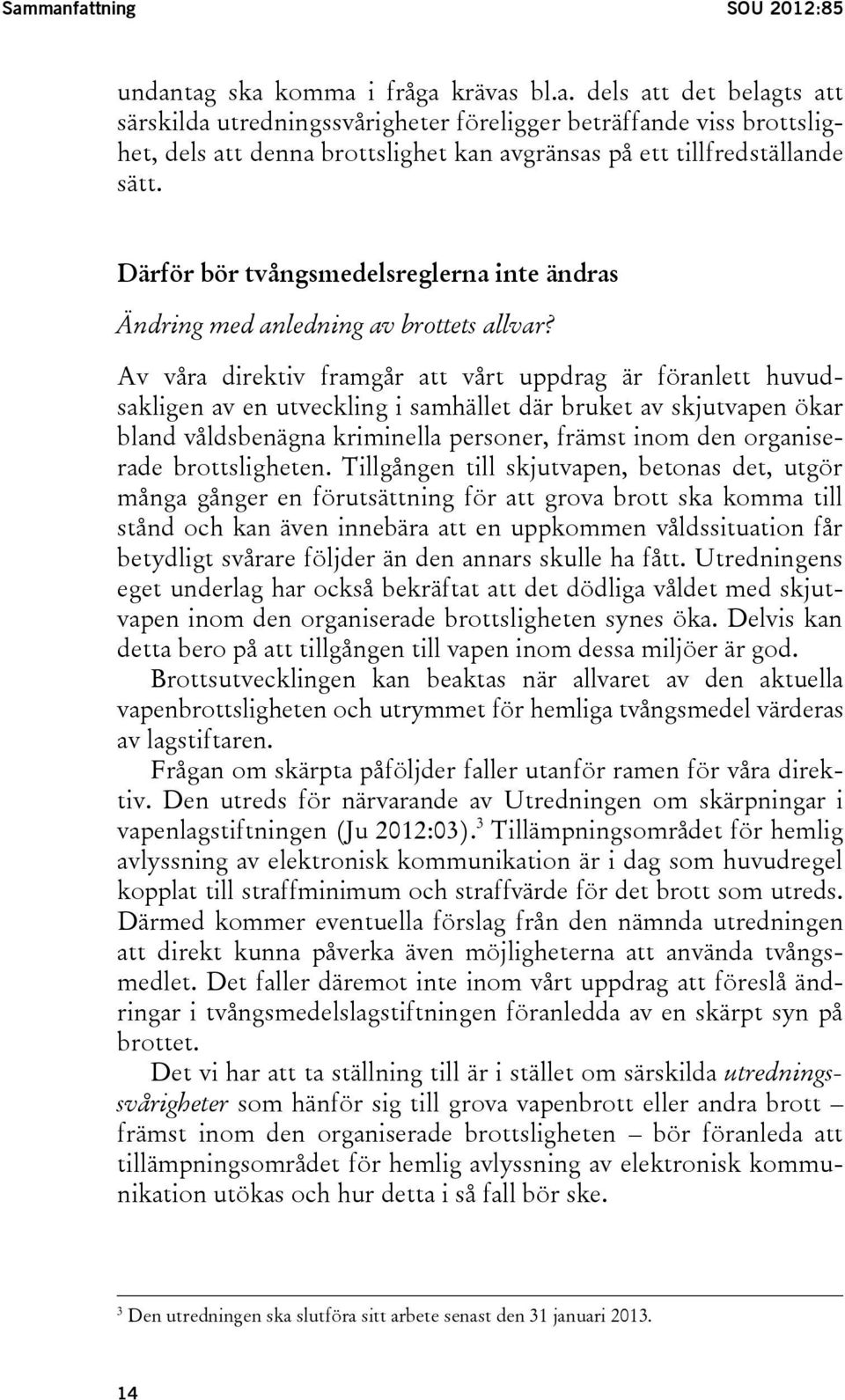 Av våra direktiv framgår att vårt uppdrag är föranlett huvudsakligen av en utveckling i samhället där bruket av skjutvapen ökar bland våldsbenägna kriminella personer, främst inom den organiserade