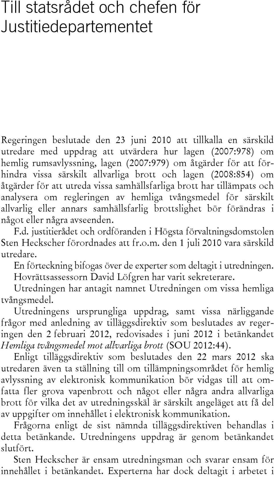 av hemliga tvångsmedel för särskilt allvarlig eller annars samhällsfarlig brottslighet bör förändras i något eller några avseenden. F.d. justitierådet och ordföranden i Högsta förvaltningsdomstolen Sten Heckscher förordnades att fr.