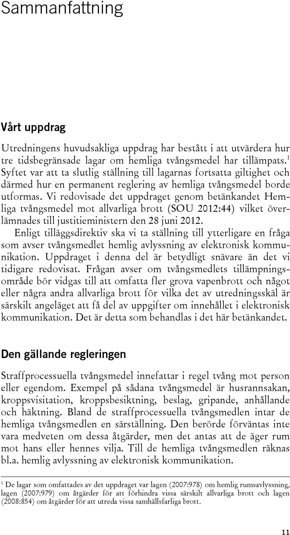 Vi redovisade det uppdraget genom betänkandet Hemliga tvångsmedel mot allvarliga brott (SOU 2012:44) vilket överlämnades till justitieministern den 28 juni 2012.