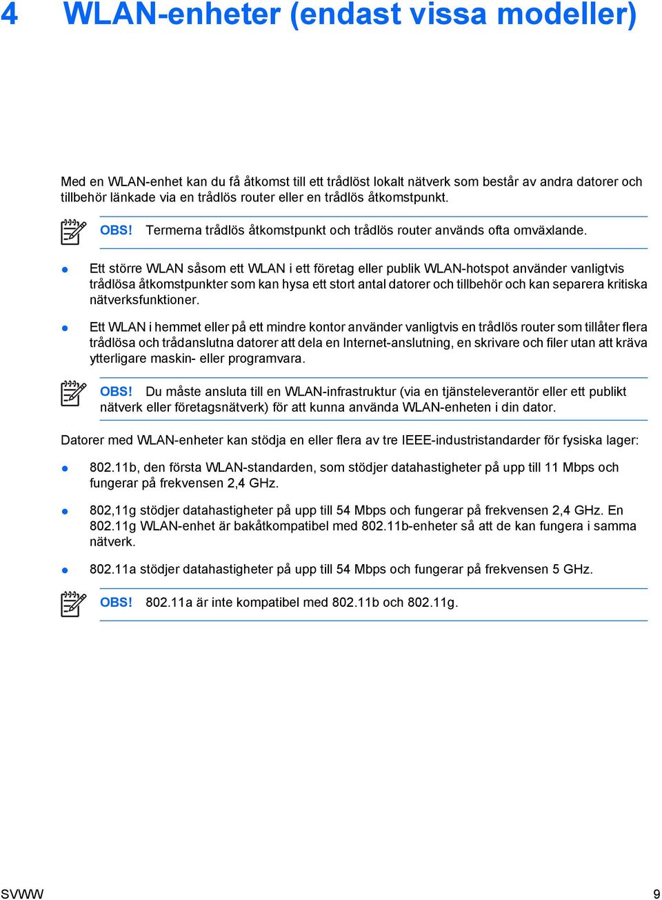 Ett större WLAN såsom ett WLAN i ett företag eller publik WLAN-hotspot använder vanligtvis trådlösa åtkomstpunkter som kan hysa ett stort antal datorer och tillbehör och kan separera kritiska