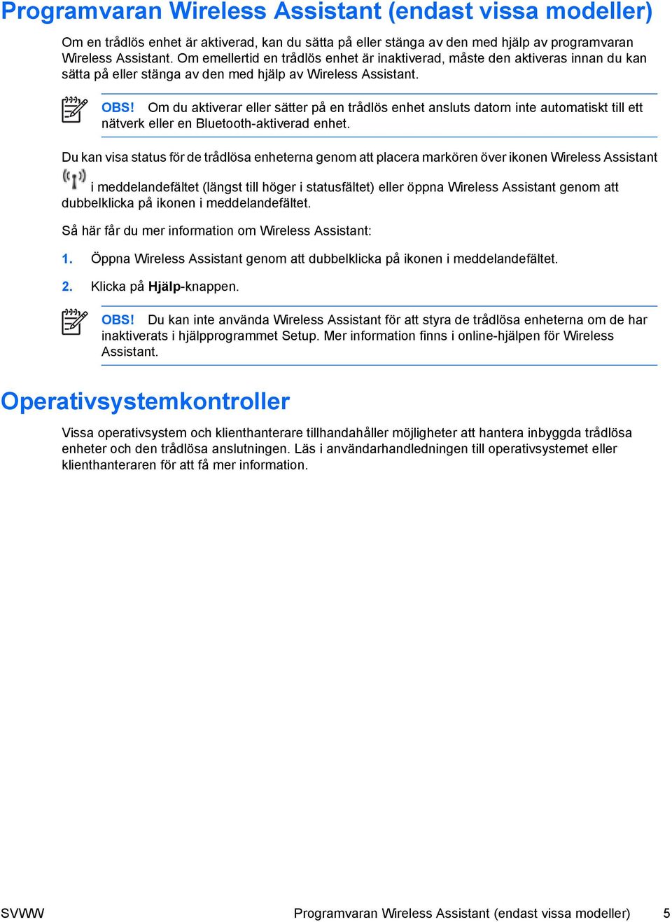 Om du aktiverar eller sätter på en trådlös enhet ansluts datorn inte automatiskt till ett nätverk eller en Bluetooth-aktiverad enhet.