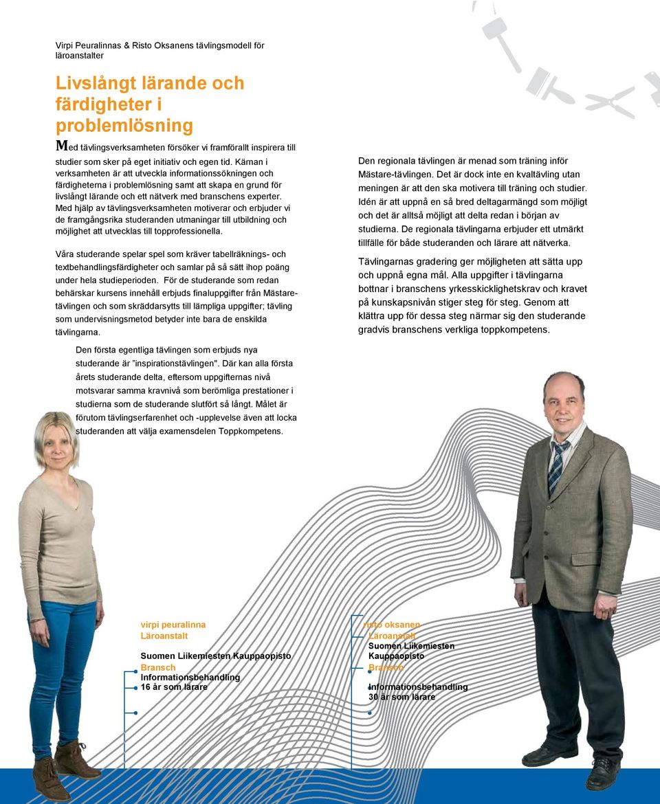 Kärnan i verksamheten är att utveckla informationssökningen och färdigheterna i problemlösning samt att skapa en grund för livslångt lärande och ett nätverk med branschens experter.