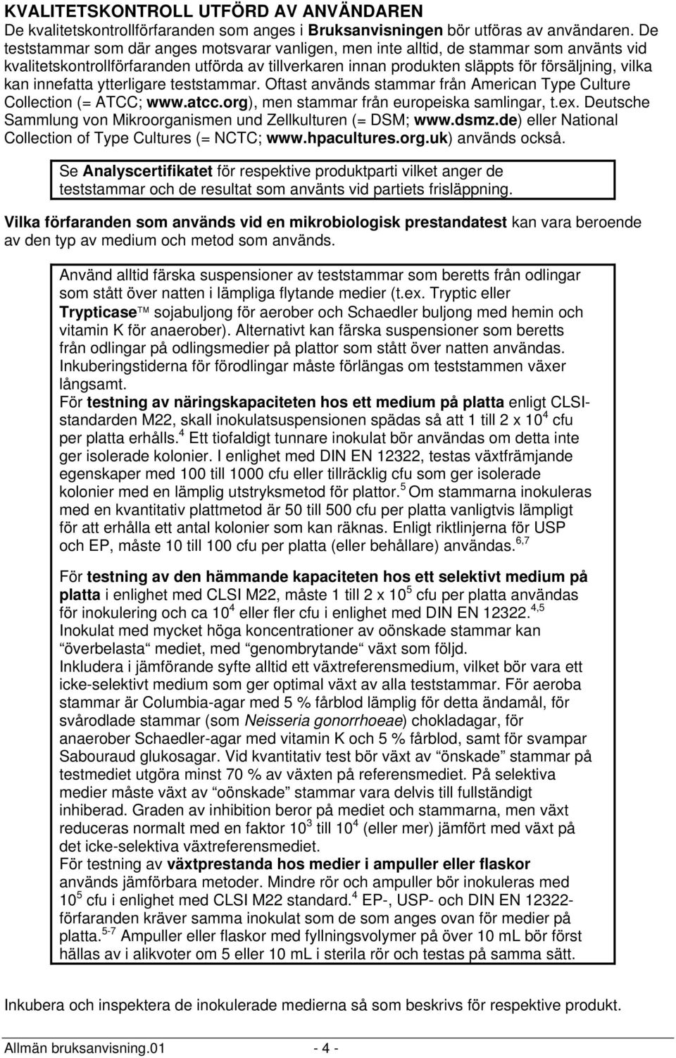 innefatta ytterligare teststammar. Oftast används stammar från American Type Culture Collection (= ATCC; www.atcc.org), men stammar från europeiska samlingar, t.ex.