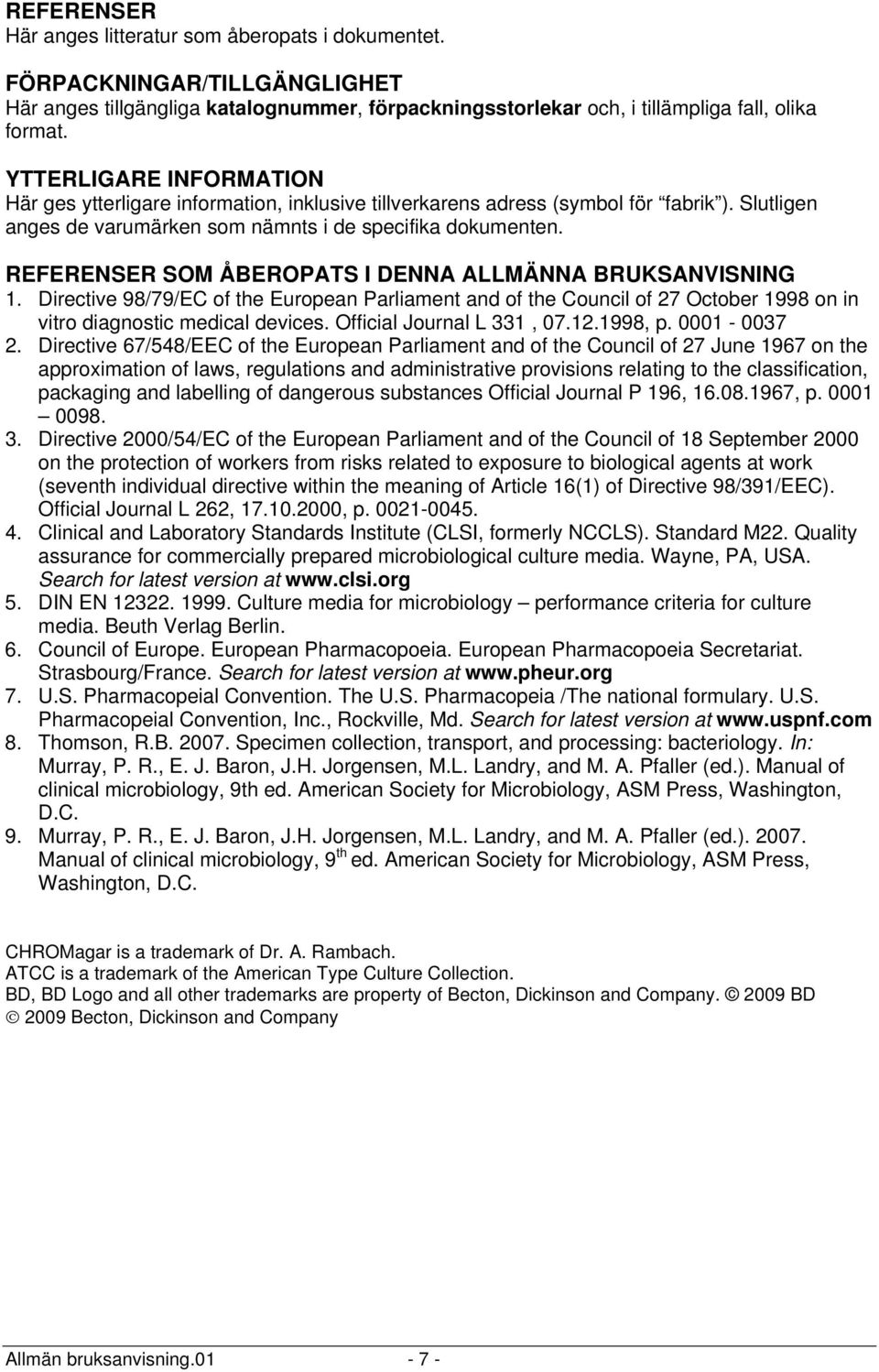 REFERENSER SOM ÅBEROPATS I DENNA ALLMÄNNA BRUKSANVISNING 1. Directive 98/79/EC of the European Parliament and of the Council of 27 October 1998 on in vitro diagnostic medical devices.
