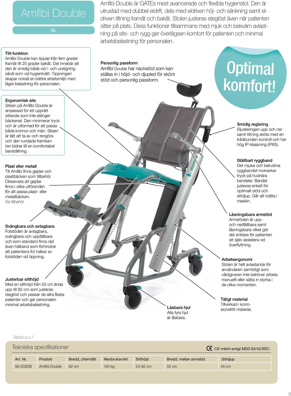 Dess funktioner tillsammans med mjuk och bekväm avlastning på sits- och rygg ger överlägsen komfort för patienten och minimal arbetsbelastning för personalen.