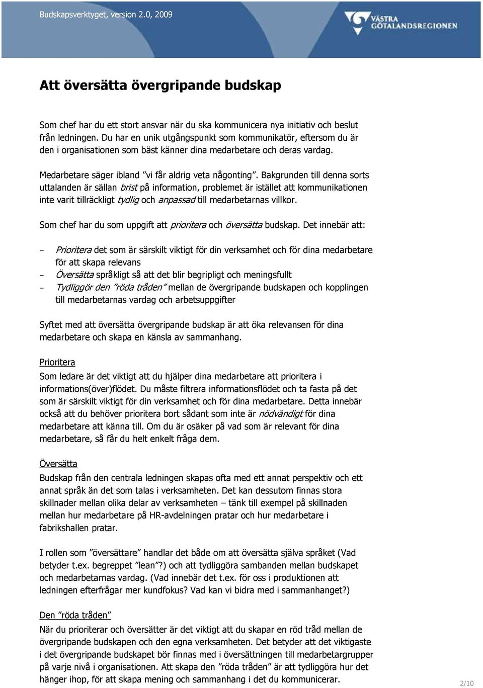 Bakgrunden till denna sorts uttalanden är sällan brist på information, problemet är istället att kommunikationen inte varit tillräckligt tydlig och anpassad till medarbetarnas villkor.