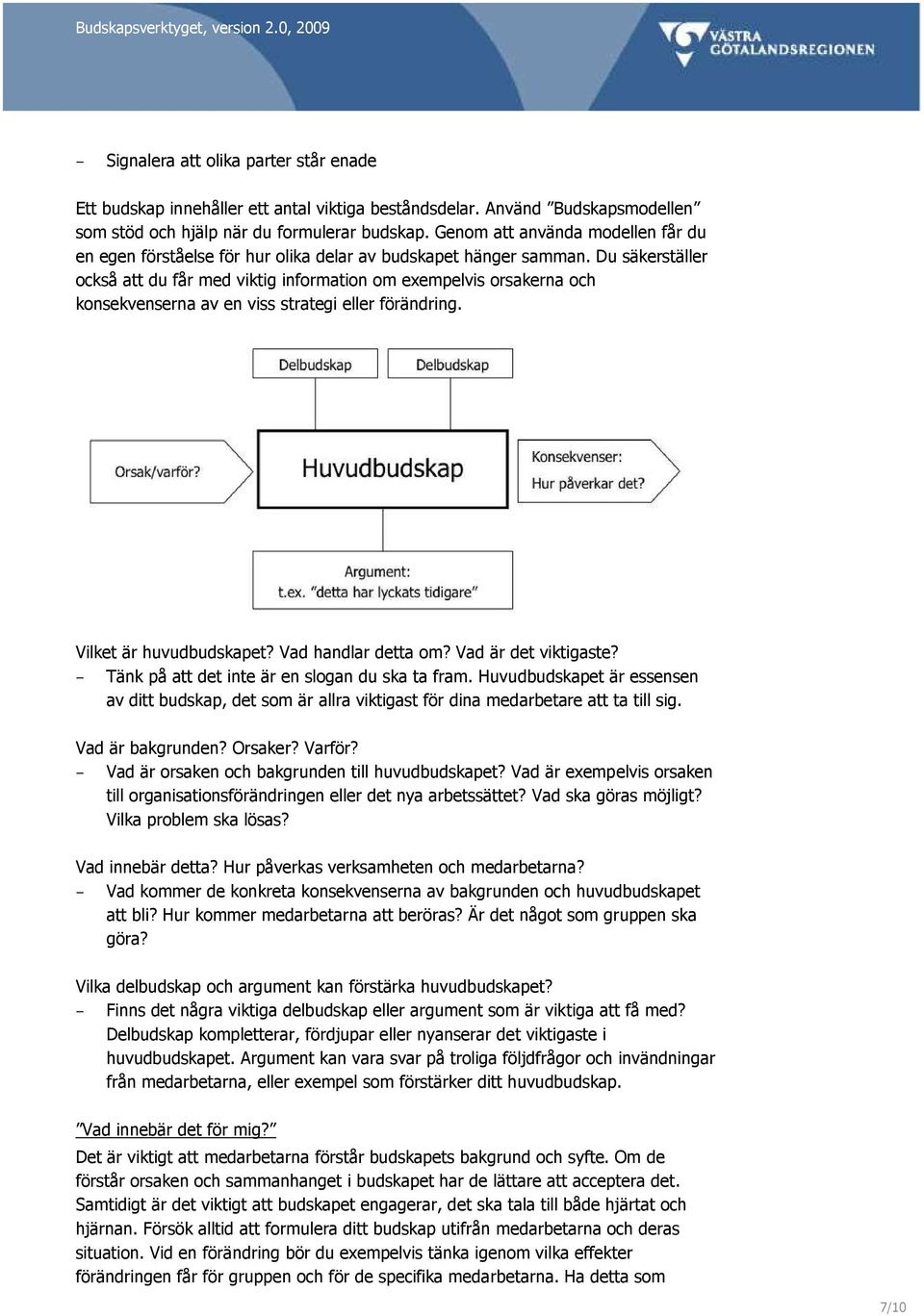 Du säkerställer också att du får med viktig information om exempelvis orsakerna och konsekvenserna av en viss strategi eller förändring. Vilket är huvudbudskapet? Vad handlar detta om?