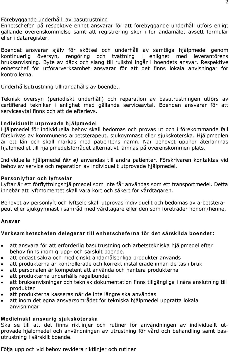 Boendet ansvarar själv för skötsel och underhåll av samtliga hjälpmedel genom kontinuerlig översyn, rengöring och tvättning i enlighet med leverantörens bruksanvisning.