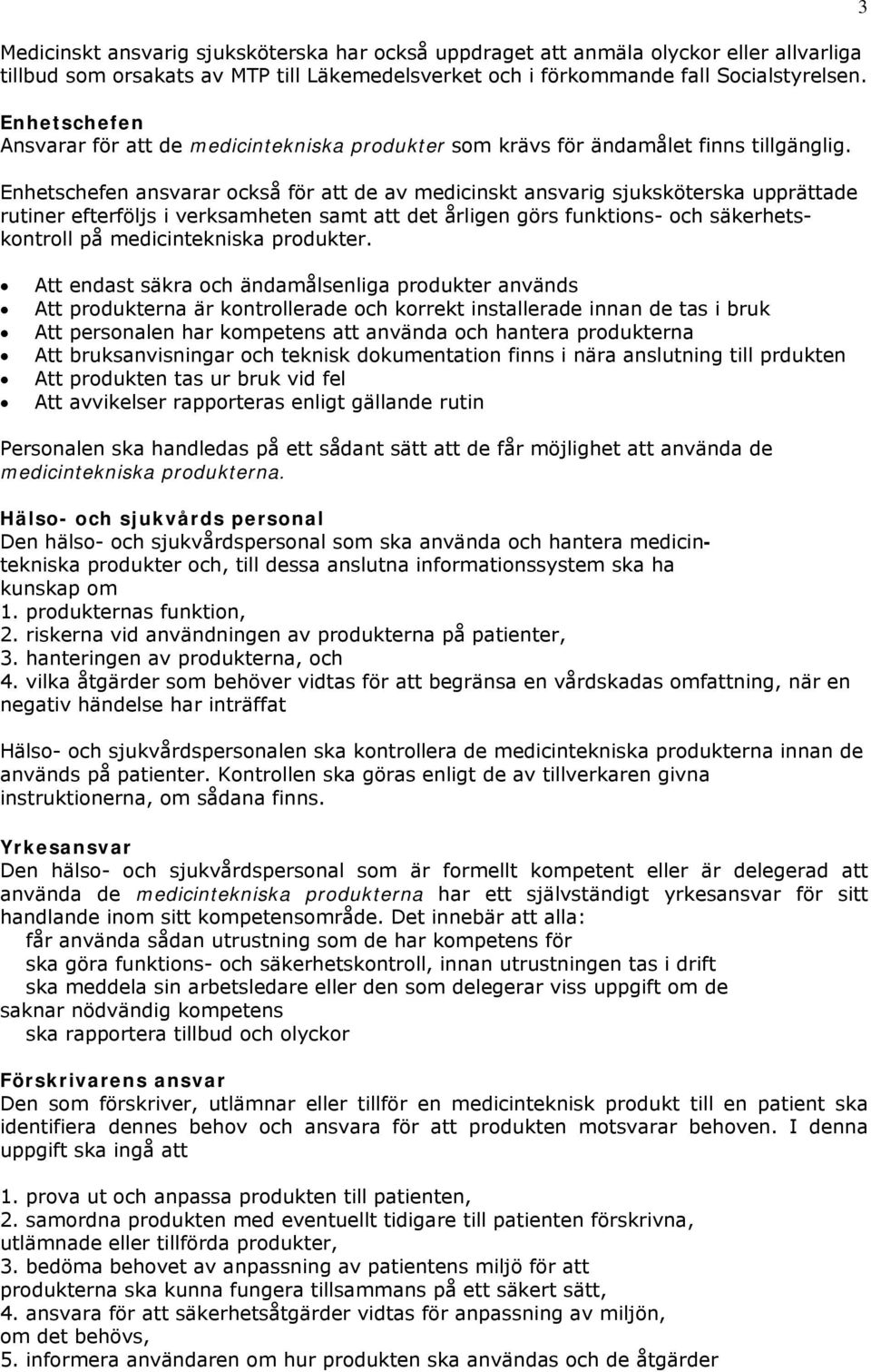 Enhetschefen ansvarar också för att de av medicinskt ansvarig sjuksköterska upprättade rutiner efterföljs i verksamheten samt att det årligen görs funktions- och säkerhetskontroll på medicintekniska